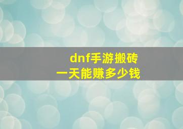 dnf手游搬砖一天能赚多少钱