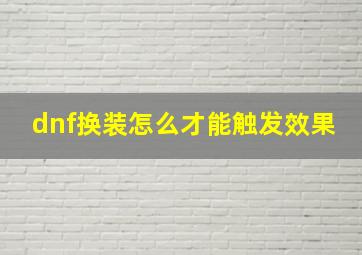 dnf换装怎么才能触发效果