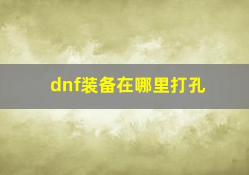 dnf装备在哪里打孔