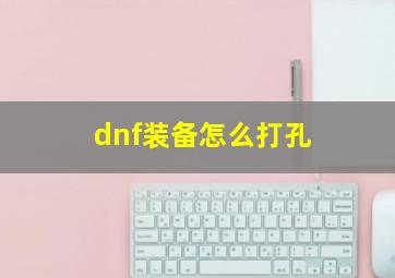 dnf装备怎么打孔