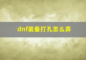 dnf装备打孔怎么弄