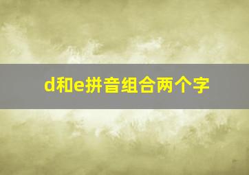 d和e拼音组合两个字