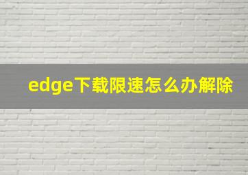 edge下载限速怎么办解除