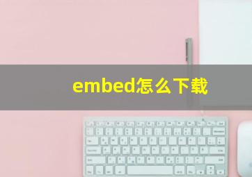 embed怎么下载