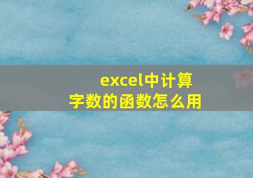 excel中计算字数的函数怎么用