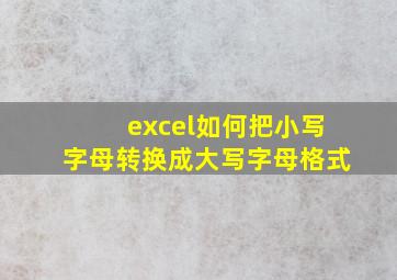 excel如何把小写字母转换成大写字母格式