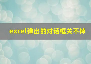 excel弹出的对话框关不掉