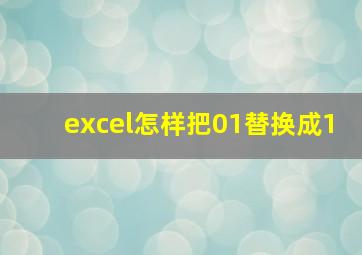 excel怎样把01替换成1