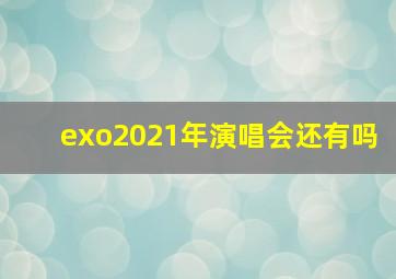 exo2021年演唱会还有吗