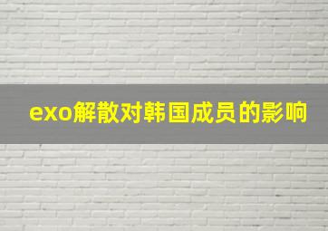 exo解散对韩国成员的影响