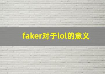 faker对于lol的意义