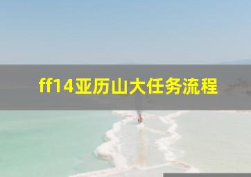 ff14亚历山大任务流程