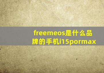 freemeos是什么品牌的手机i15pormax