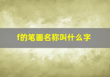 f的笔画名称叫什么字