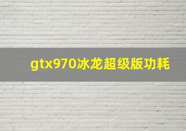 gtx970冰龙超级版功耗