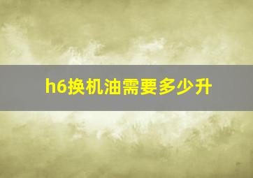 h6换机油需要多少升