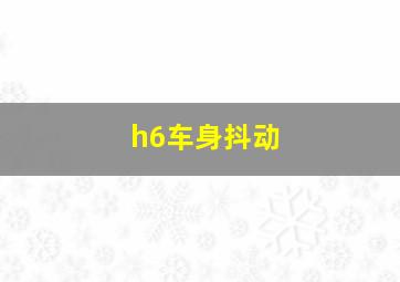 h6车身抖动