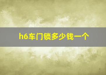 h6车门锁多少钱一个