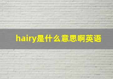 hairy是什么意思啊英语