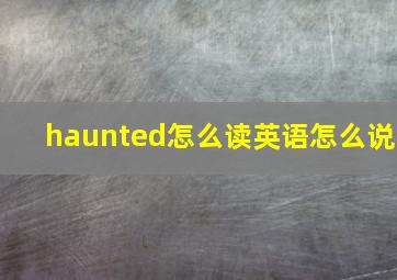 haunted怎么读英语怎么说