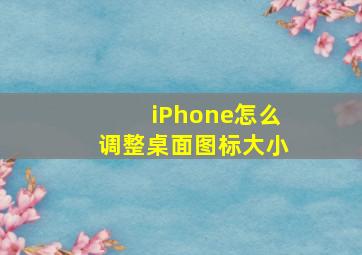 iPhone怎么调整桌面图标大小