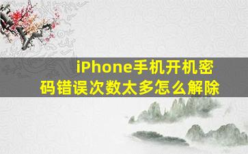 iPhone手机开机密码错误次数太多怎么解除