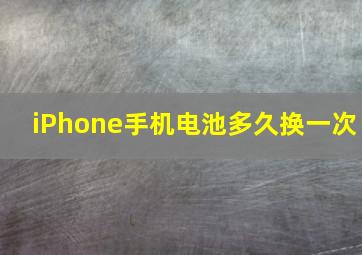 iPhone手机电池多久换一次