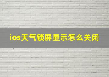 ios天气锁屏显示怎么关闭