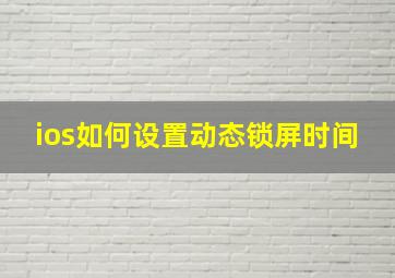 ios如何设置动态锁屏时间