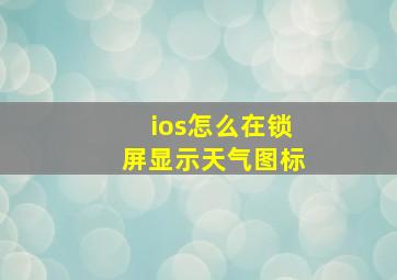 ios怎么在锁屏显示天气图标