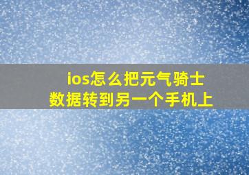 ios怎么把元气骑士数据转到另一个手机上