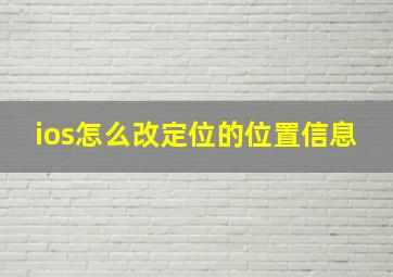 ios怎么改定位的位置信息