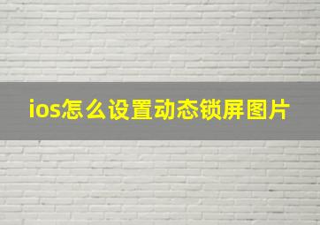 ios怎么设置动态锁屏图片