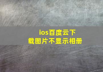 ios百度云下载图片不显示相册