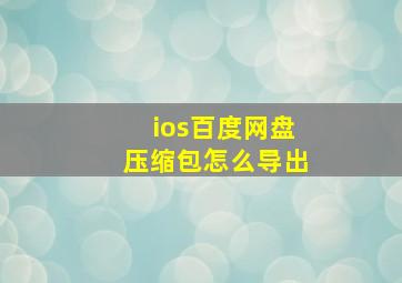 ios百度网盘压缩包怎么导出