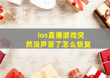 ios直播游戏突然没声音了怎么恢复