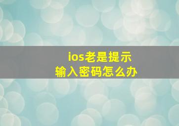 ios老是提示输入密码怎么办