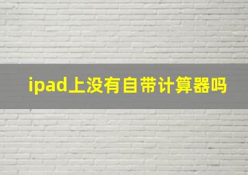 ipad上没有自带计算器吗