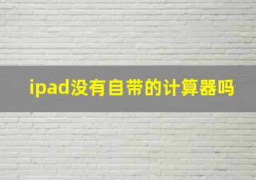 ipad没有自带的计算器吗