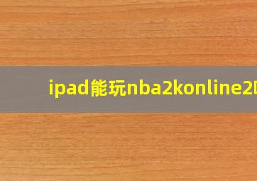 ipad能玩nba2konline2吗