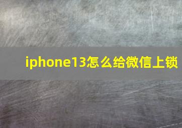 iphone13怎么给微信上锁