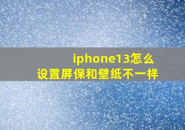 iphone13怎么设置屏保和壁纸不一样