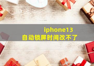 iphone13自动锁屏时间改不了