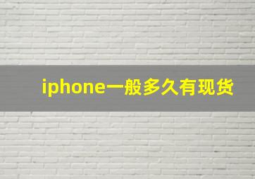 iphone一般多久有现货