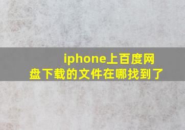 iphone上百度网盘下载的文件在哪找到了