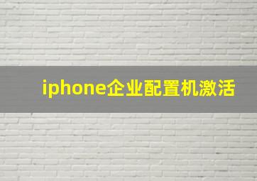 iphone企业配置机激活