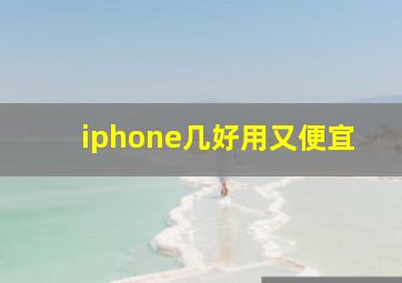 iphone几好用又便宜