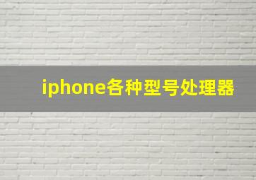 iphone各种型号处理器