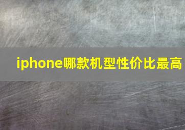 iphone哪款机型性价比最高