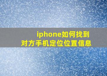 iphone如何找到对方手机定位位置信息